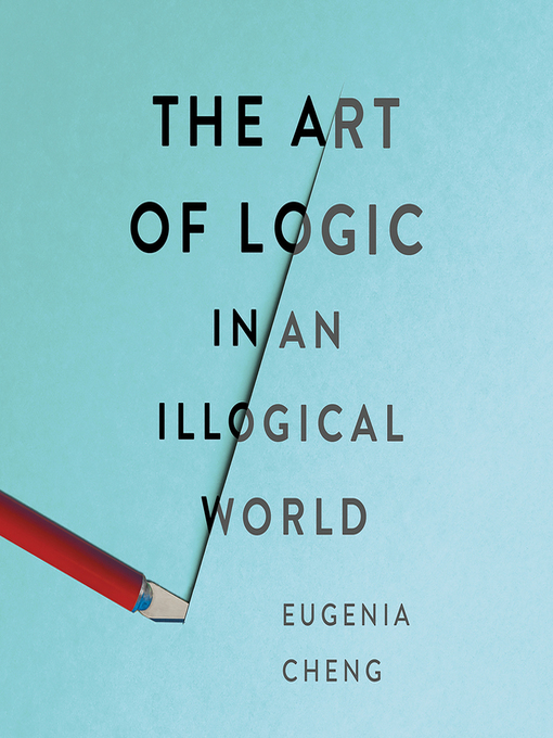 Title details for The Art of Logic in an Illogical World by Eugenia Cheng - Wait list
